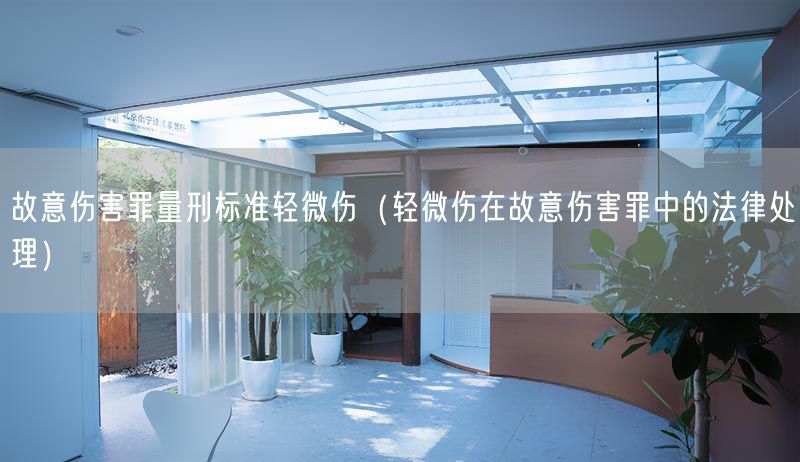 故意傷害罪量刑標(biāo)準(zhǔn)輕微傷（輕微傷在故意傷害罪中的法律處理）