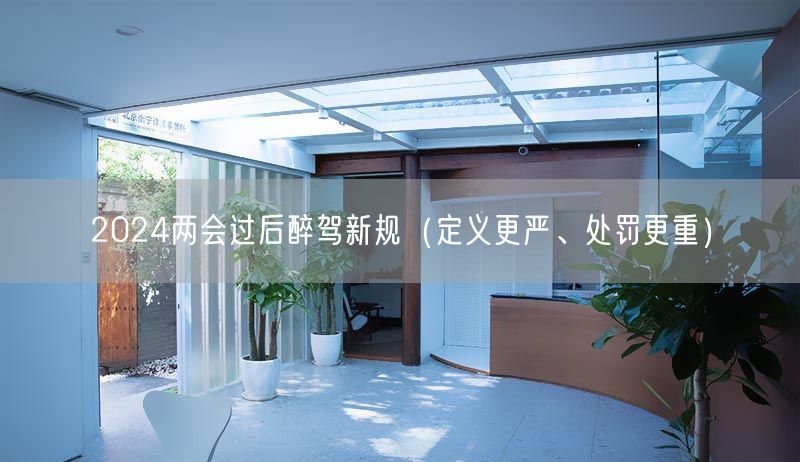 2024兩會過后醉駕新規(guī)（定義更嚴、處罰更重）